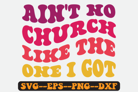 Ain't No Church Like the One I Got Svg