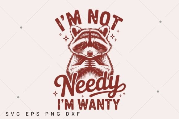Funny Raccoon SVG, I'm Not Needy I'm Wanty