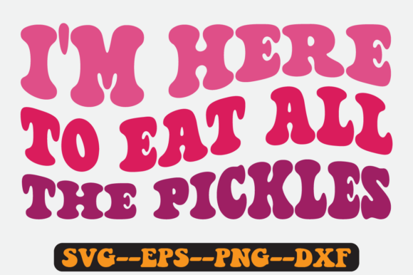 I m Here to Eat All the Pickles Svg