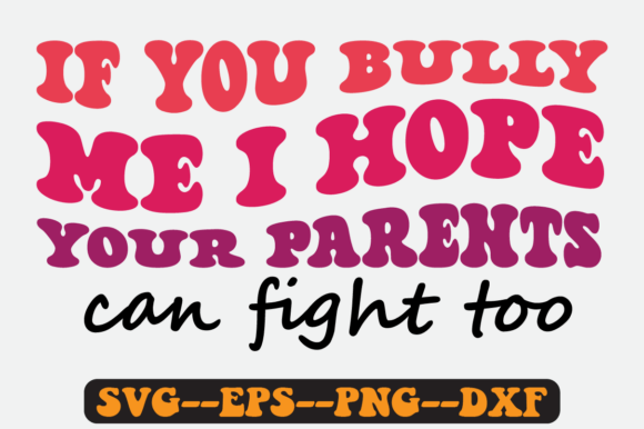 If You Bully Me I Hope Your Parents Svg