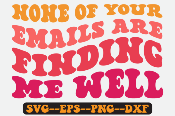 None of Your Emails Are Finding Me Well