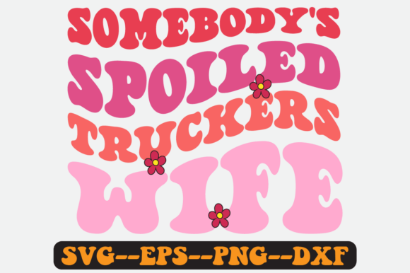 Somebody's Spoiled Truckers Wife Svg