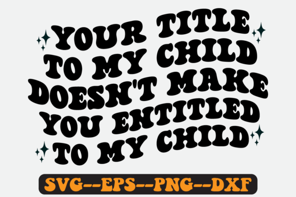 Your Title to My Child Doesn't Make Svg
